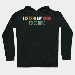 I Closed My Book To Be Here Hoodie